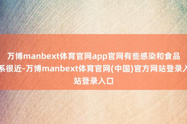 万博manbext体育官网app官网有些感染和食品联系很近-万博manbext体育官网(中国)官方网站登录入口