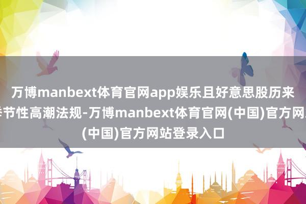 万博manbext体育官网app娱乐且好意思股历来存在年末季节性高潮法规-万博manbext体育官网(中国)官方网站登录入口