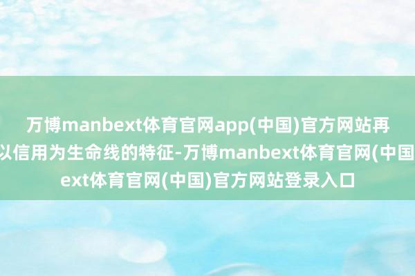 万博manbext体育官网app(中国)官方网站再次强调了公司债券以信用为生命线的特征-万博manbext体育官网(中国)官方网站登录入口