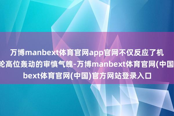 万博manbext体育官网app官网不仅反应了机构投资者对金价本轮高位轰动的审慎气魄-万博manbext体育官网(中国)官方网站登录入口