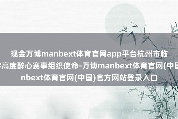 现金万博manbext体育官网app平台杭州市临平商贸工作高等中学高度醉心赛事组织使命-万博manbext体育官网(中国)官方网站登录入口